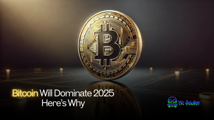 Bitcoin Will Dominate 2025: Here’s Why