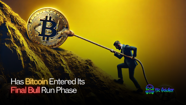 Has Bitcoin Entered Its Final Bull Run Phase